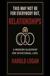 Book cover of This Might Not Be For Everybody But,...RELATIONSHIPS by Harold L Logan
