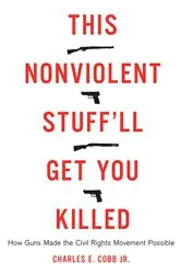 Book cover of This Nonviolent Stuff'll Get You Killed by Charles E Cobb Jr.