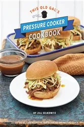 Book cover of This Old Gal's Pressure Cooker Cookbook by Jill Selkowitz