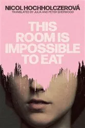 Book cover of This Room Is Impossible to Eat by Nicol Hochholczerová