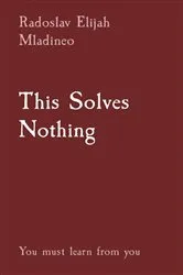 Book cover of This Solves Nothing (2nd ed.) by Radoslav Elijah Mladineo