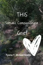 Book cover of THIS Somatic Compassionate Grief by Tyona Y. McGee-Ezeilo