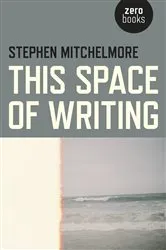 Book cover of This Space of Writing by Stephen Mitchelmore