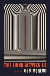 Book cover of This Thing Between Us by Gus Moreno