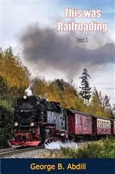 Book cover of This Was Railroading, Part 1 by George B. Abdill
