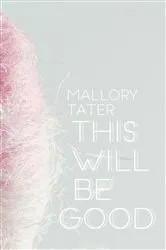 Book cover of This Will Be Good by Mallory Tater