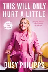 Book cover of This Will Only Hurt a Little by Busy Philipps