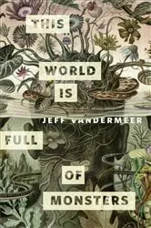 Book cover of This World Is Full of Monsters by Jeff VanderMeer