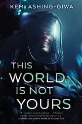 Book cover of This World Is Not Yours by Kemi Ashing-Giwa