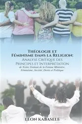 Book cover of Théologie et Féminisme dans la Religion Analyse Critique des Principes et Interprétation de Textes Traitant de la Femme Ministère, Féminisme, Société, Droits et Politique. by Leon Kabasele