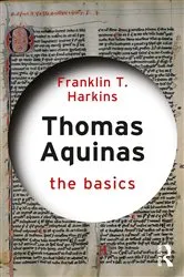Book cover of Thomas Aquinas: The Basics by Franklin T. Harkins