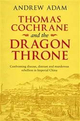 Book cover of Thomas Cochrane and the Dragon Throne by Andrew E. Adam