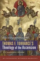 Book cover of Thomas F. Torrance’s Theology of the Ascension by Stavan Narendra John