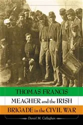 Book cover of Thomas Francis Meagher and the Irish Brigade in the Civil War by Daniel M. Callaghan