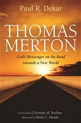 Book cover of Thomas Merton: God’s Messenger on the Road towards a New World by Paul R. Dekar