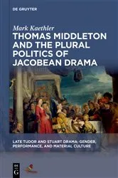Book cover of Thomas Middleton and the Plural Politics of Jacobean Drama by Mark Kaethler