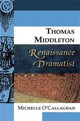 Book cover of Thomas Middleton, Renaissance Dramatist by Michelle O'Callaghan