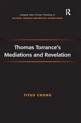 Book cover of Thomas Torrance's Mediations and Revelation by Titus Chung