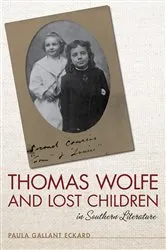 Book cover of Thomas Wolfe and Lost Children in Southern Literature by Paula Eckard