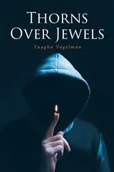 Book cover of Thorns Over Jewels by Vaughn Vogelman