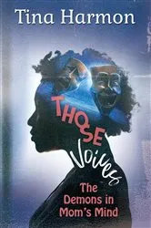 Book cover of Those Voices: The Demons In Mom's Mind: The Demons in Mom's Mind by Tina Harmon