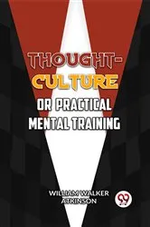 Book cover of Thought-Culture; Or, Practical Mental Training by WILLIAM WALKER ATKINSON
