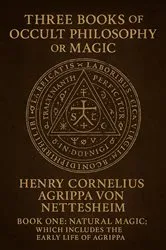 Book cover of Three Books of Occult Philosophy or Magic, By...Henry Cornelius Agrippa Von Nettesheim...Book One-Natural Magic; Which Includes the Early Life of Agrippa, His Seventy-Four… by Heinrich Cornelius Agrippa von Nettesheim