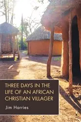 Book cover of Three Days in the Life of an African Christian Villager by Jim Harries