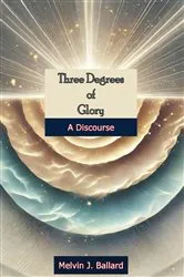 Book cover of Three Degrees of Glory: A Discourse by Melvin J. Ballard