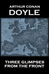 Book cover of Three Glimpses From The Front by Arthur Conan Doyle