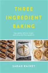 Book cover of Three Ingredient Baking by Sarah Rainey