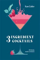 Book cover of Three Ingredient Cocktails by Kate Calder