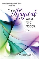 Book cover of Three Magical Words for a Magical Life by Victoria Benoit