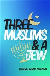Book cover of Three Muslims & A Jew by Morris Aaron Shapiro