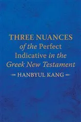 Book cover of Three Nuances of the Perfect Indicative in the Greek New Testament by Hanbyul Kang
