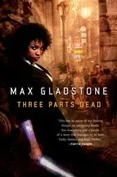 Book cover of Three Parts Dead by Max Gladstone
