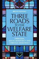 Book cover of Three Roads to the Welfare State by Bryan Fanning