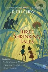 Book cover of Three Shrinking Tales: A Matter-of-Fact Magic Collection by Ruth Chew by Ruth Chew