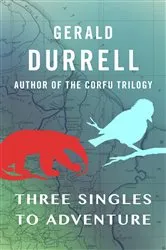 Book cover of Three Singles to Adventure by Gerald Durrell