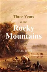 Book cover of Three Years in the Rocky Mountains by David L. Brown