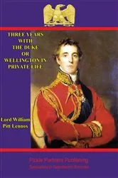 Book cover of Three years with the Duke, or Wellington in private life. By an Ex-Aid-de-Camp by Unknown