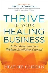 Book cover of Thrive in Your Healing Business by Unknown
