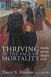 Book cover of Thriving in the Face of Mortality by Daniel B. Hinshaw
