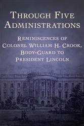 Book cover of Through Five Administrations by William H. Crook