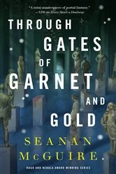 Book cover of Through Gates of Garnet and Gold by Seanan McGuire
