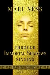 Book cover of Through Immortal Shadows Singing by Mari Ness