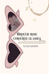 Book cover of Through Rose Coloured Glasses by Racquel Helmers
