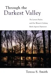 Book cover of Through the Darkest Valley by Teresa S. Smith