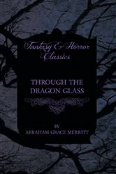 Book cover of Through the Dragon Glass by Abraham Grace Merritt