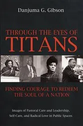 Book cover of Through the Eyes of Titans: Finding Courage to Redeem the Soul of a Nation by Danjuma G. Gibson